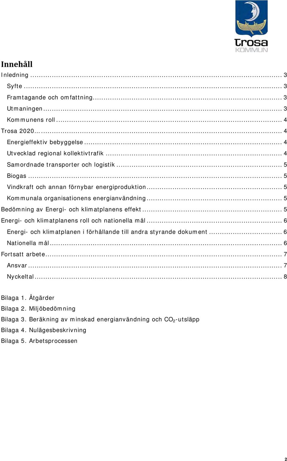 .. 5 Bedömning av Energi- och klimatplanens effekt... 5 Energi- och klimatplanens roll och nationella mål... 6 Energi- och klimatplanen i förhållande till andra styrande dokument.