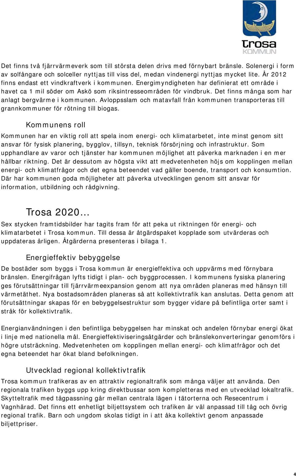 Det finns många som har anlagt bergvärme i kommunen. Avloppsslam och matavfall från kommunen transporteras till grannkommuner för rötning till biogas.