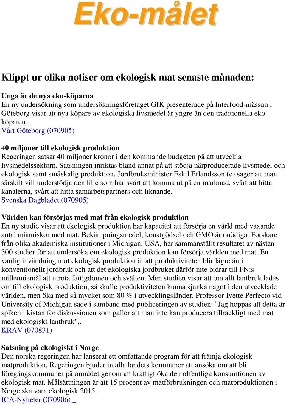 Vårt Göteborg (070905) 40 miljoner till ekologisk produktion Regeringen satsar 40 miljoner kronor i den kommande budgeten på att utveckla livsmedelssektorn.