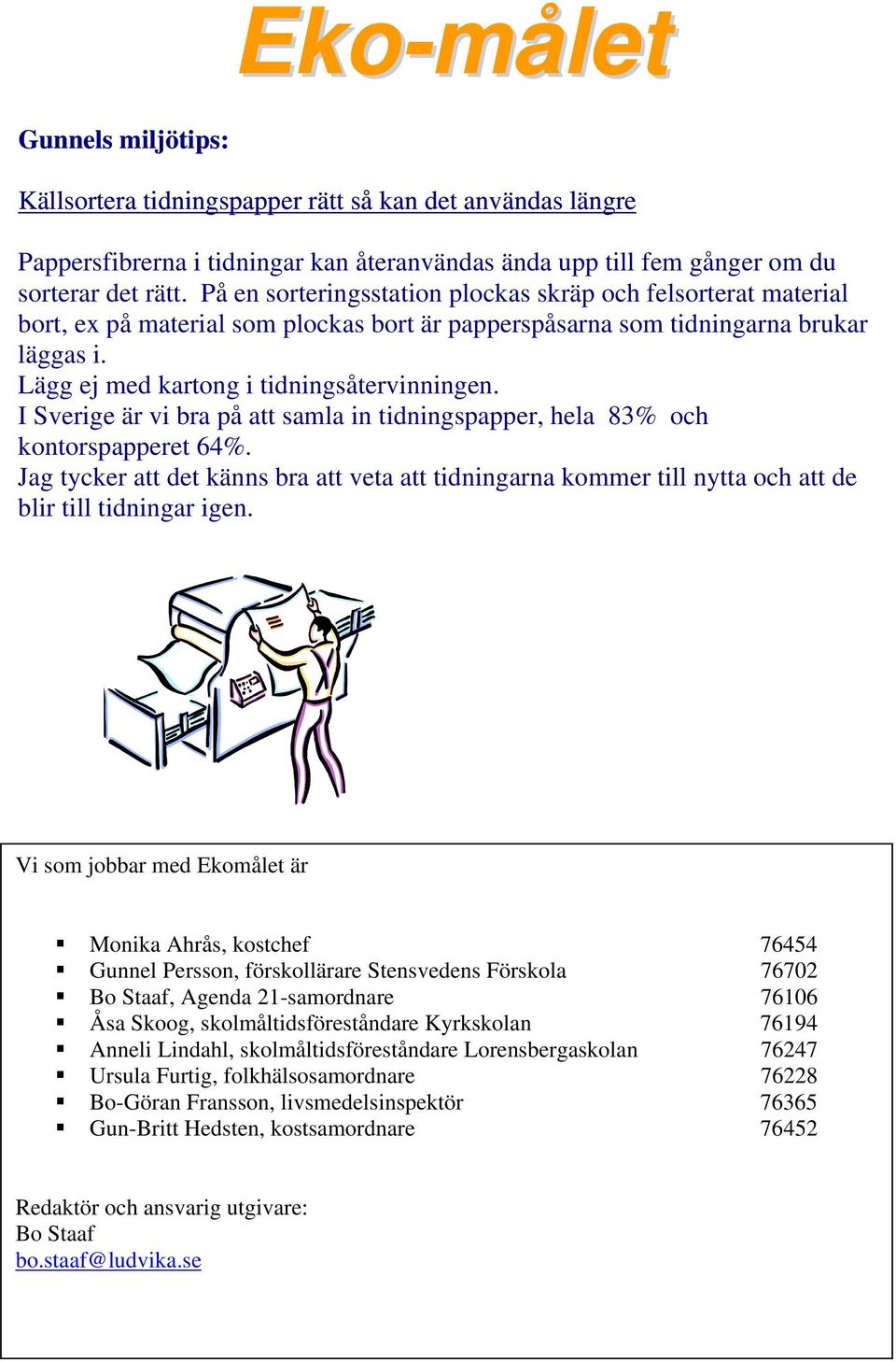 I Sverige är vi bra på att samla in tidningspapper, hela 83% och kontorspapperet 64%. Jag tycker att det känns bra att veta att tidningarna kommer till nytta och att de blir till tidningar igen.