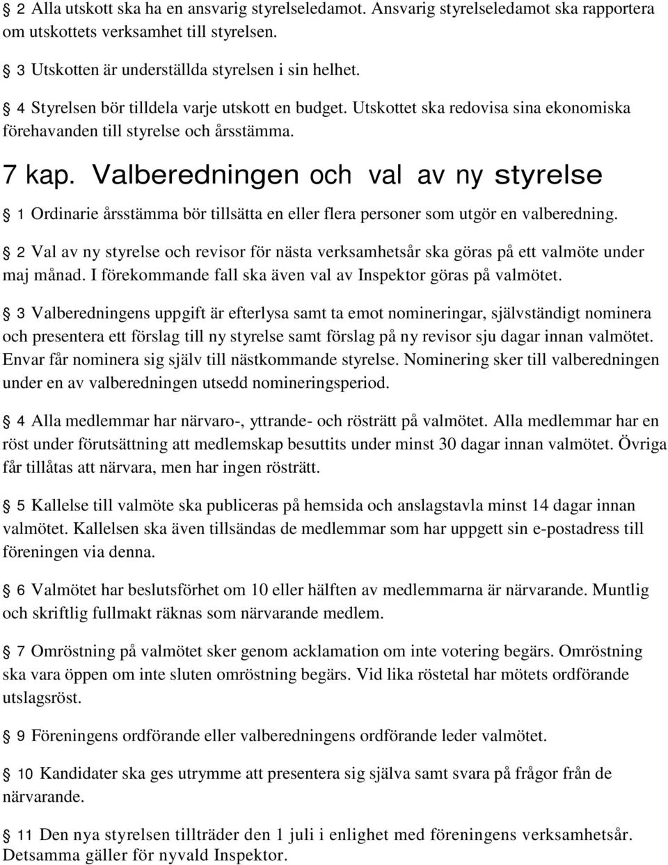 Valberedningen och val av ny styrelse 1 Ordinarie årsstämma bör tillsätta en eller flera personer som utgör en valberedning.