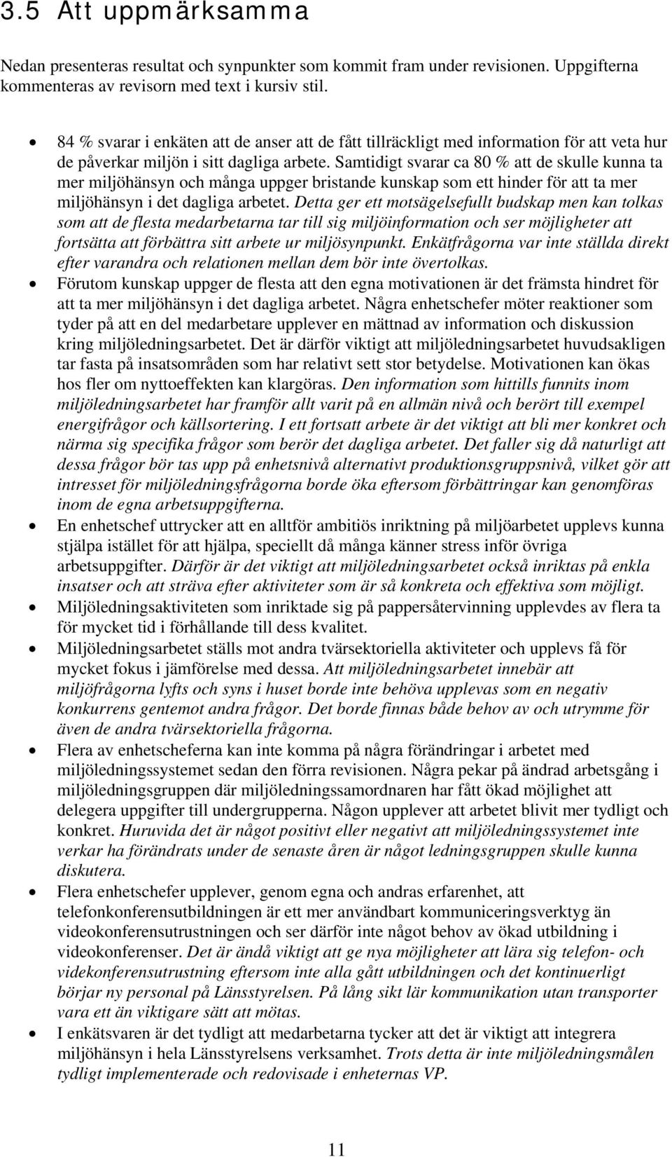 Samtidigt svarar ca 8 % att de skulle kunna ta mer miljöhänsyn och många uppger bristande kunskap som ett hinder för att ta mer miljöhänsyn i det dagliga arbetet.