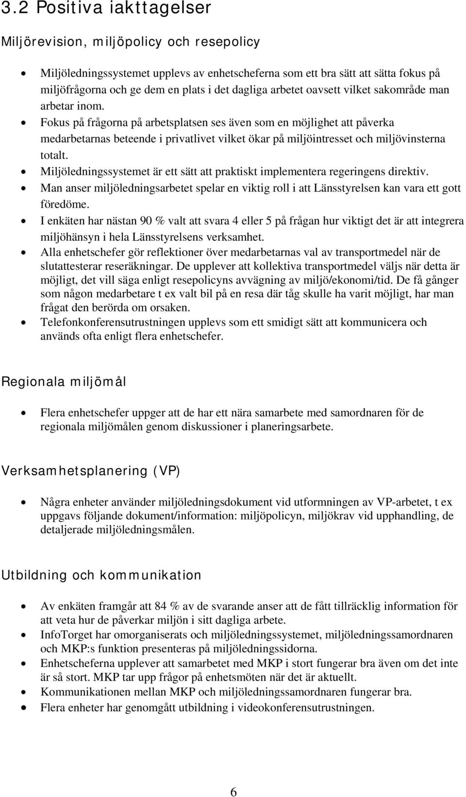 Fokus på frågorna på arbetsplatsen ses även som en möjlighet att påverka medarbetarnas beteende i privatlivet vilket ökar på miljöintresset och miljövinsterna totalt.