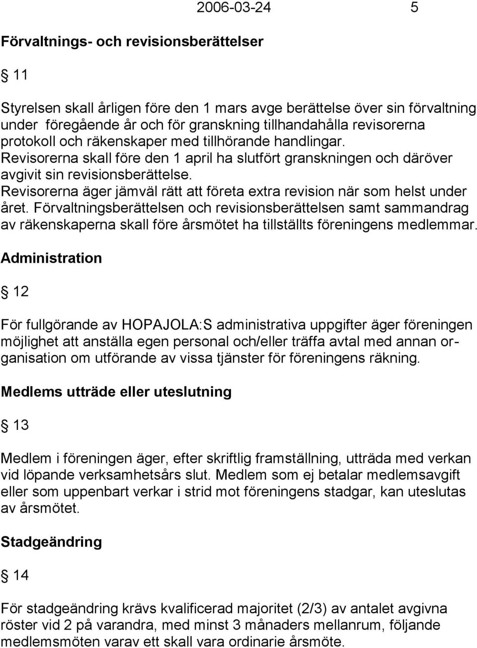 Revisorerna äger jämväl rätt att företa extra revision när som helst under året.