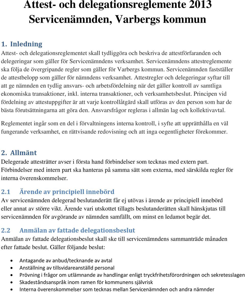 Servicenämndens attestreglemente ska följa de övergripande regler som gäller för Varbergs kommun. Servicenämnden fastställer de attestbelopp som gäller för nämndens verksamhet.