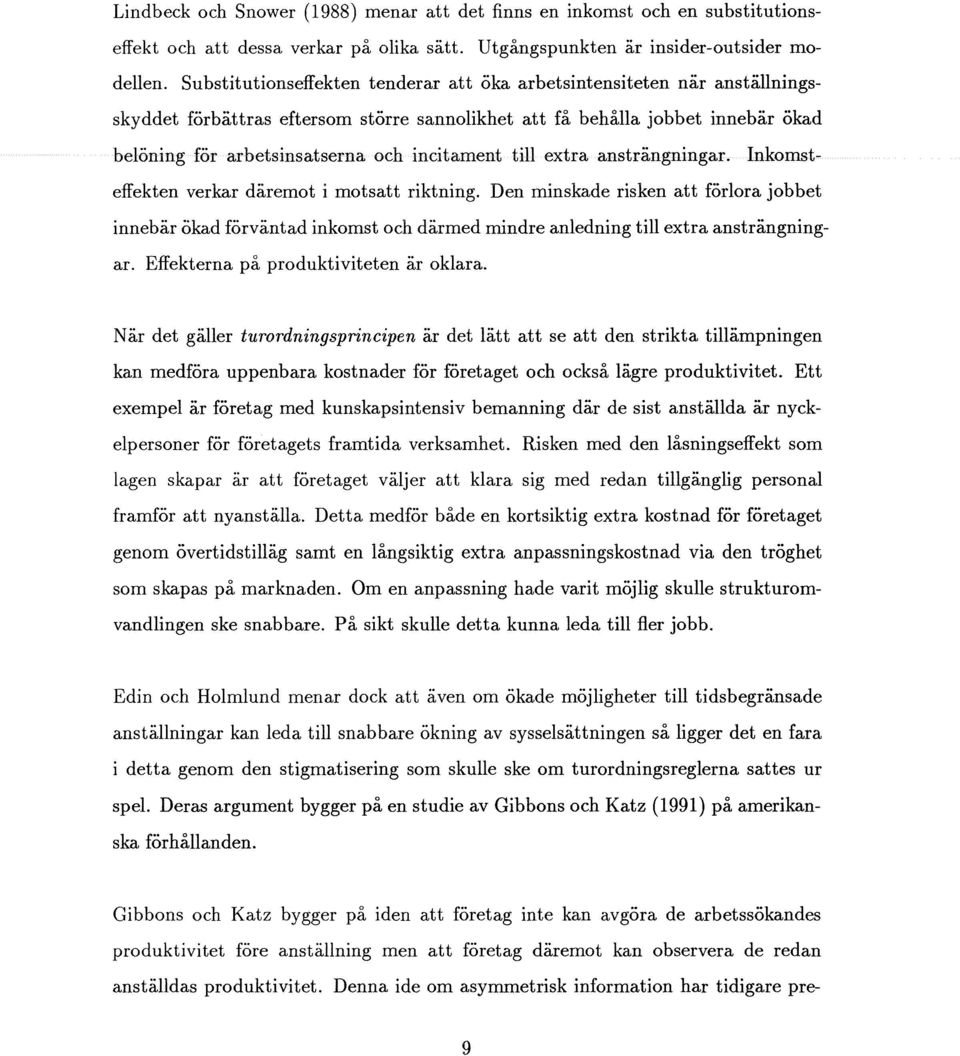 incitament till extra ansträngningar. Inkomsteffekten verkar däremot i motsatt riktning.