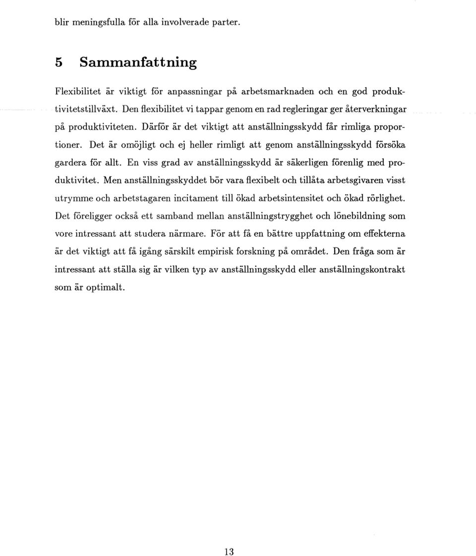 Det är omöjligt och ej heller rimligt att genom anställningsskydd försöka gardera för allt. En viss grad av anställningsskydd är säkerligen förenlig med produktivitet.