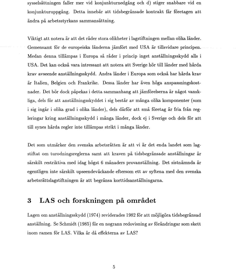 Medan denna tillämpas i Europa så råder i princip inget anställningsskydd alls i USA. Det kan också vara intressant att notera att Sverige hör till länder med hårda krav avseende anställningsskydd.