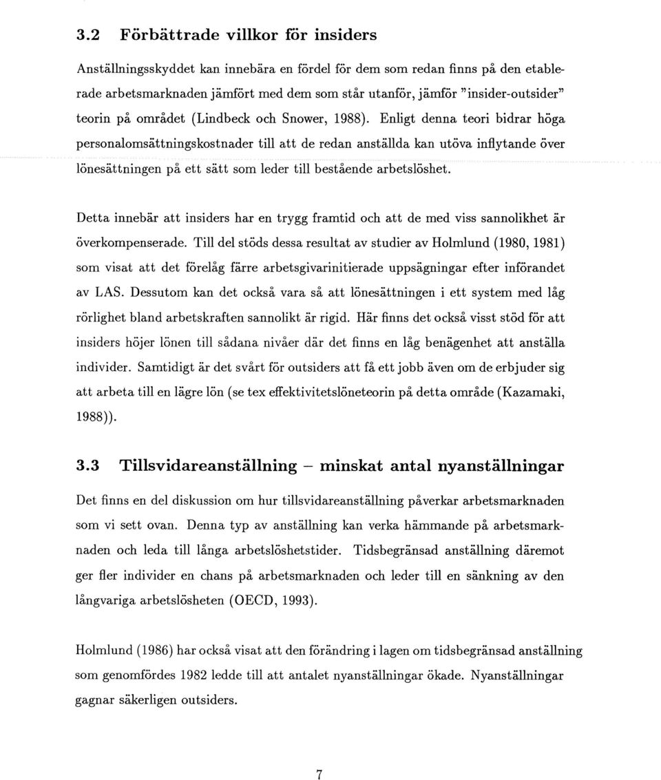 Enligt denna teori bidrar höga personalomsättnings kostnader till att de redan anställda kan utöva inflytande över lönesättningen på ett sätt som leder till bestående arbetslöshet.