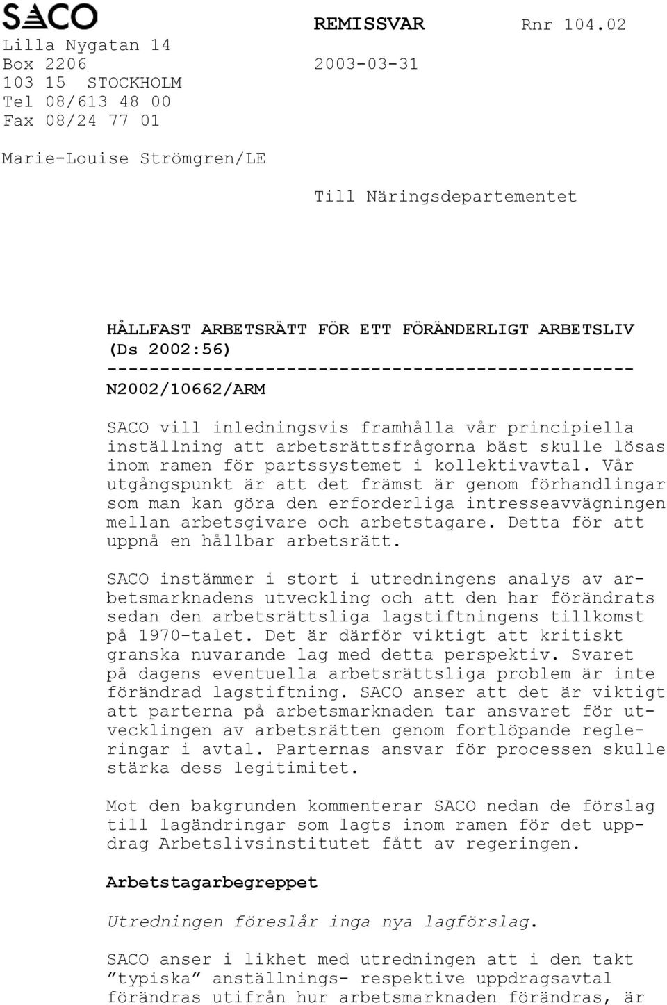 2002:56) -------------------------------------------------- N2002/10662/ARM SACO vill inledningsvis framhålla vår principiella inställning att arbetsrättsfrågorna bäst skulle lösas inom ramen för