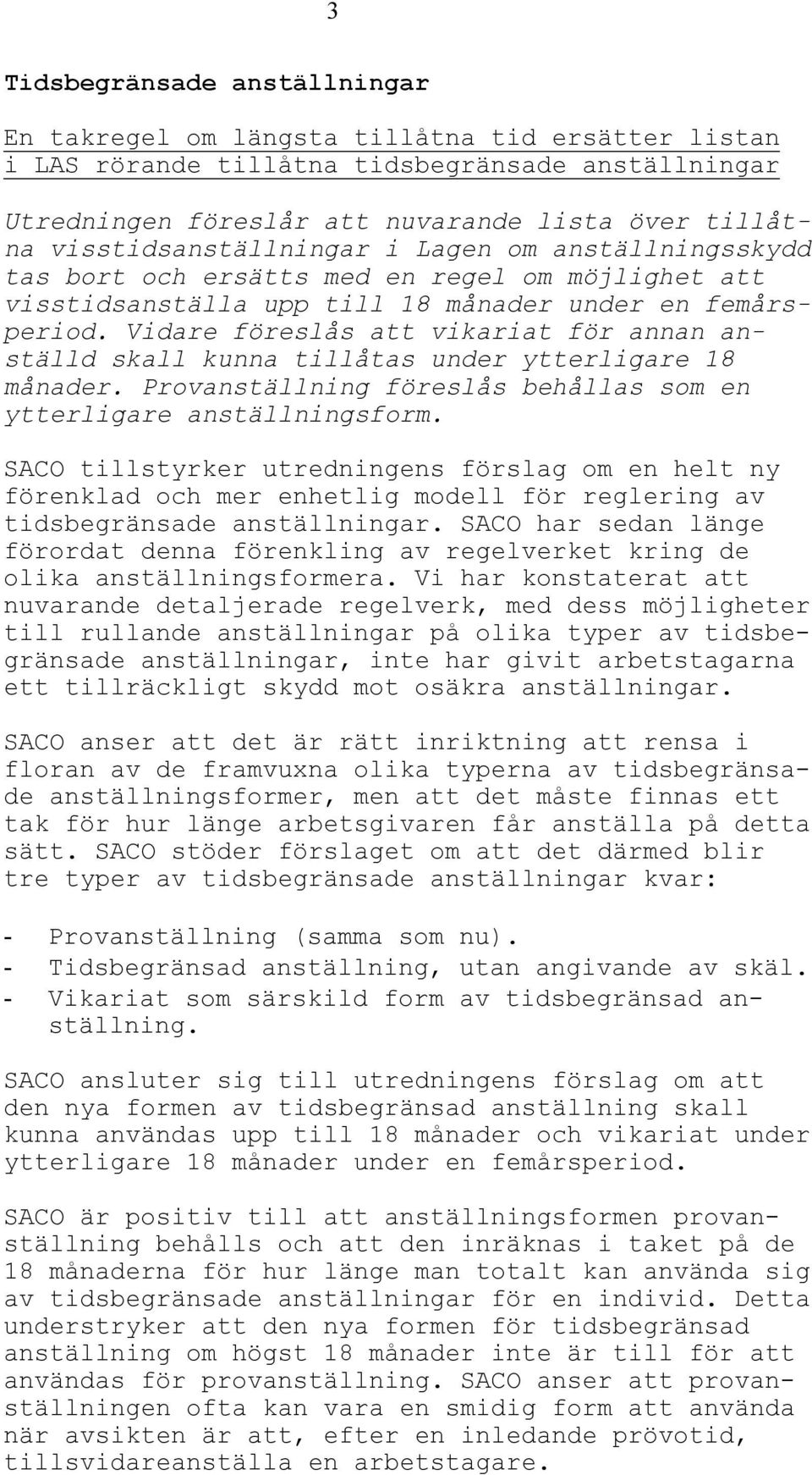 Vidare föreslås att vikariat för annan anställd skall kunna tillåtas under ytterligare 18 månader. Provanställning föreslås behållas som en ytterligare anställningsform.