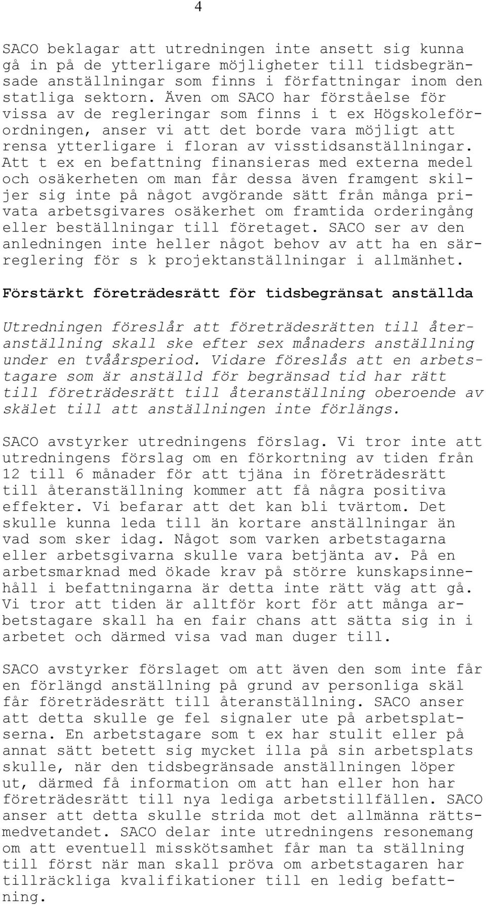 Att t ex en befattning finansieras med externa medel och osäkerheten om man får dessa även framgent skiljer sig inte på något avgörande sätt från många privata arbetsgivares osäkerhet om framtida