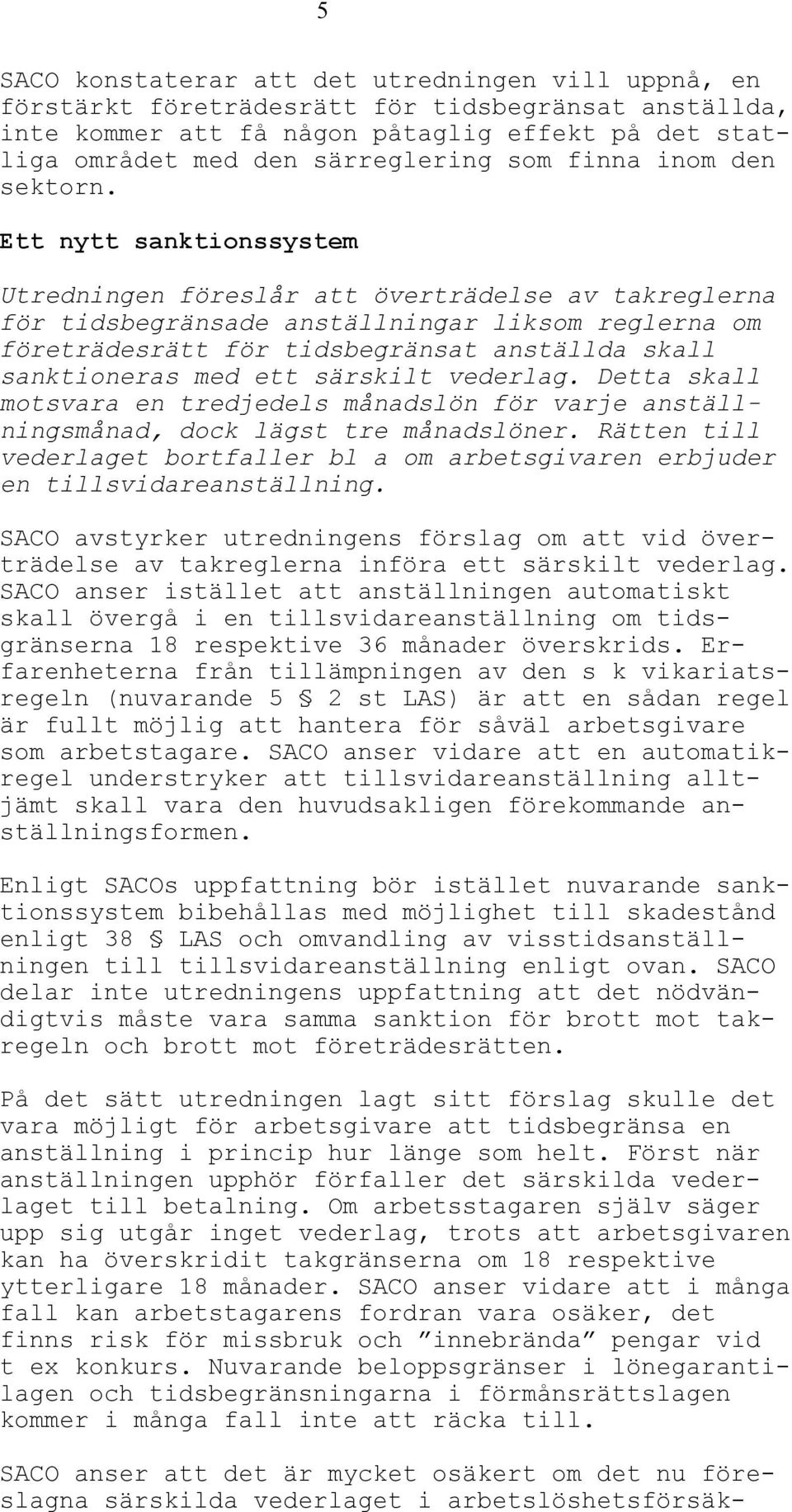 Ett nytt sanktionssystem Utredningen föreslår att överträdelse av takreglerna för tidsbegränsade anställningar liksom reglerna om företrädesrätt för tidsbegränsat anställda skall sanktioneras med ett