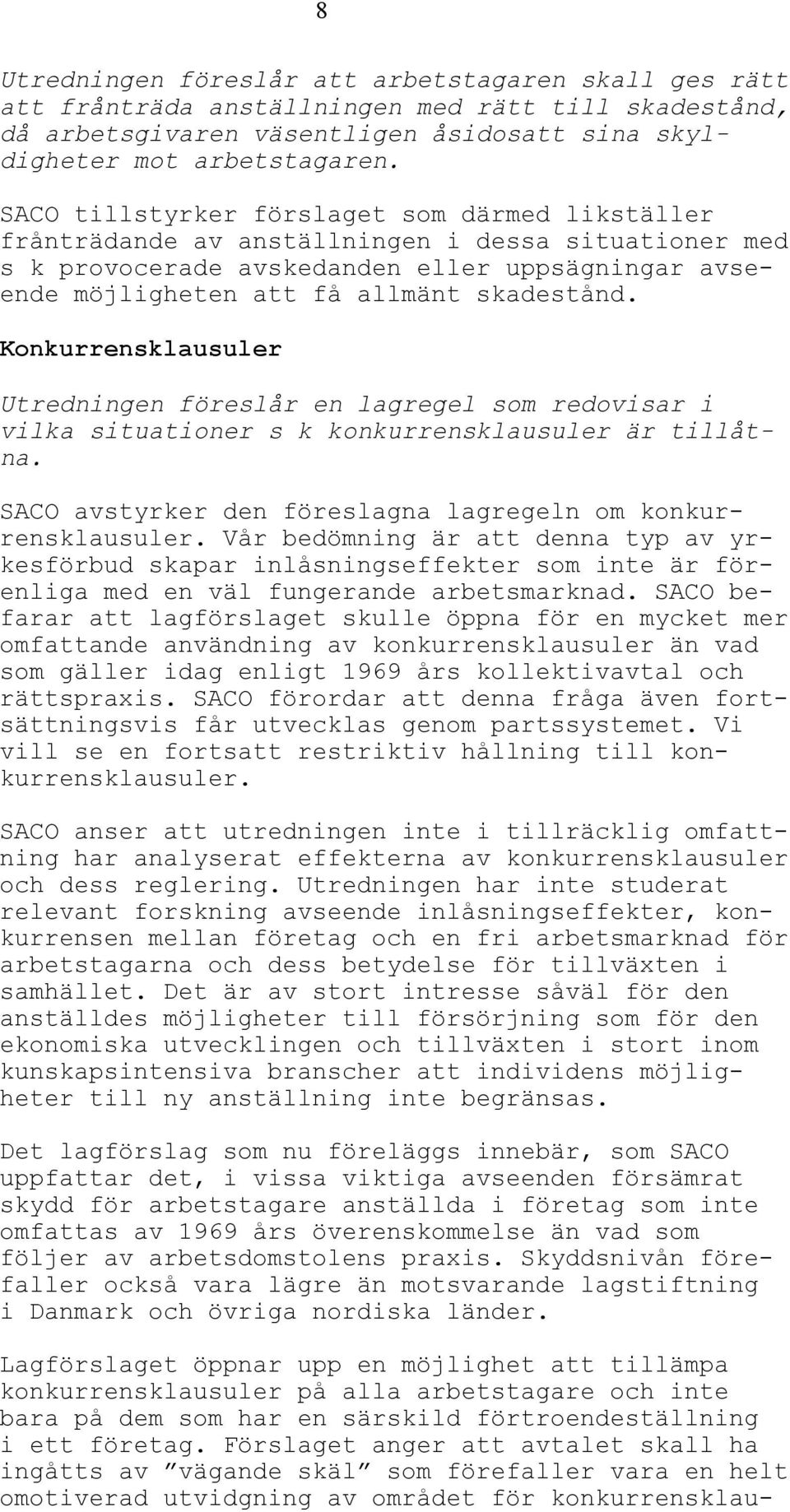 Konkurrensklausuler Utredningen föreslår en lagregel som redovisar i vilka situationer s k konkurrensklausuler är tillåtna. SACO avstyrker den föreslagna lagregeln om konkurrensklausuler.