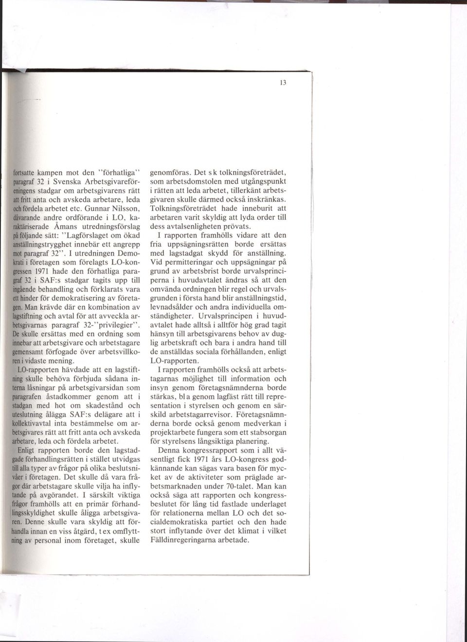 I utredningen Demokrati i företagen som förelagts LO-kongressen 1971 hade den förhatliga paragraf 32 i SAF:s stadgar tagits upp till ingående behandling och förklarats vara ett hinder för