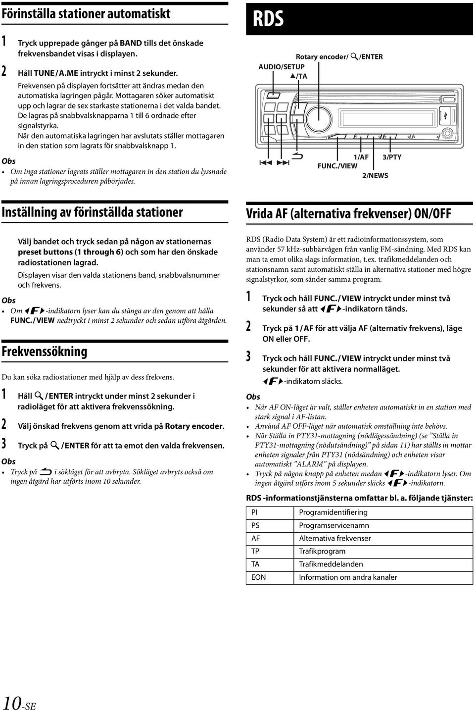 De lagras på snabbvalsknapparna 1 till 6 ordnade efter signalstyrka. När den automatiska lagringen har avslutats ställer mottagaren in den station som lagrats för snabbvalsknapp 1.