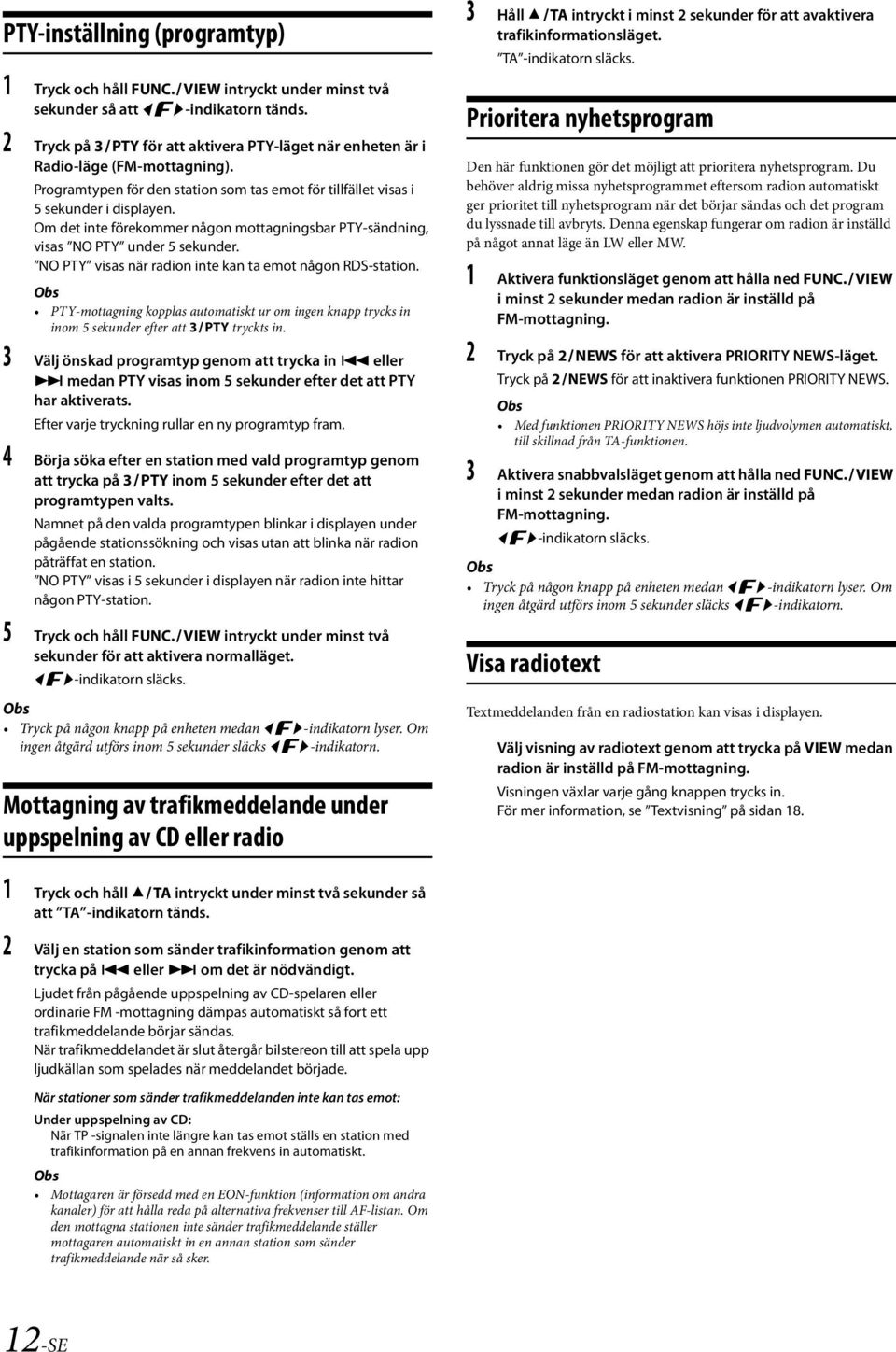 Om det inte förekommer någon mottagningsbar PTY-sändning, visas NO PTY under 5 sekunder. NO PTY visas när radion inte kan ta emot någon RDS-station.