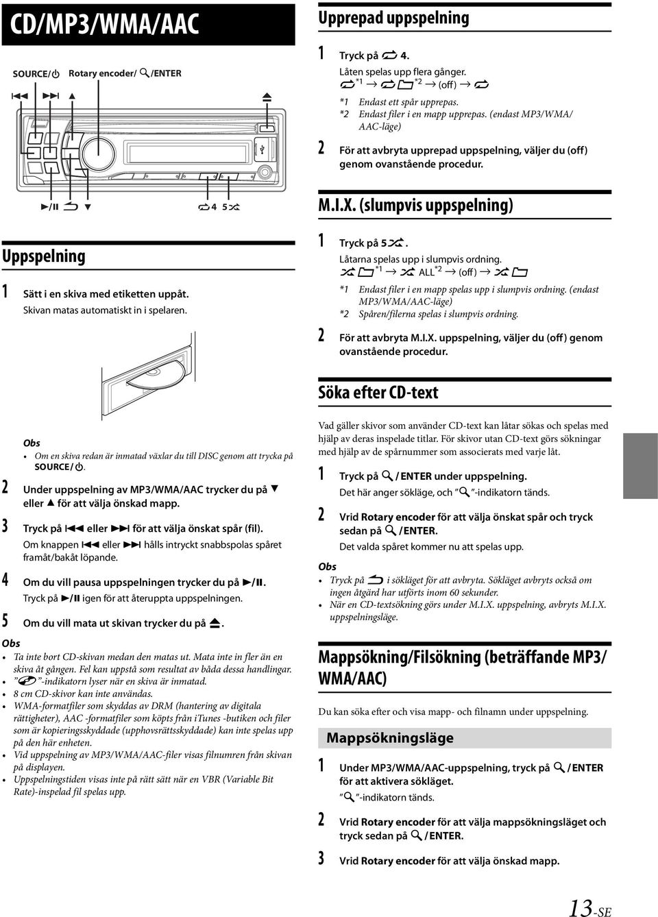 Skivan matas automatiskt in i spelaren. M.I.X. (slumpvis uppspelning) 1 Tryck på 5s. Låtarna spelas upp i slumpvis ordning.