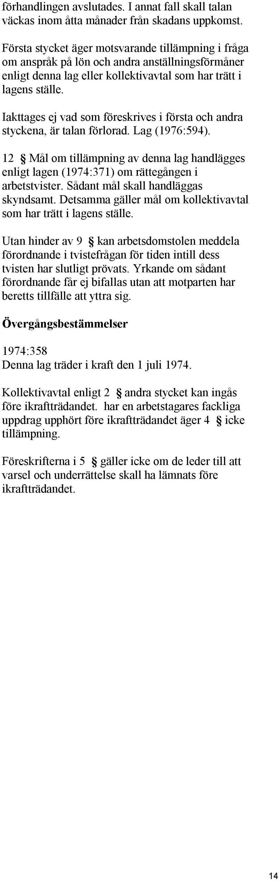 Iakttages ej vad som föreskrives i första och andra styckena, är talan förlorad. Lag (1976:594). 12 Mål om tillämpning av denna lag handlägges enligt lagen (1974:371) om rättegången i arbetstvister.