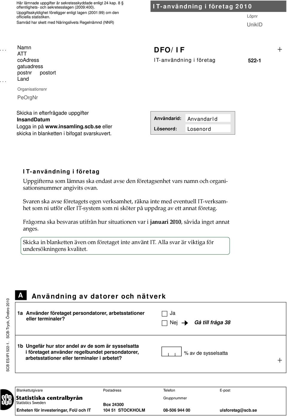 ..... Namn ATT coadress gatuadress postnr postort Land DFO/IF IT-användning i företag 522-1 Organisationsnr PeOrgNr Skicka in efterfrågade uppgifter InsandDatum Logga in på www.insamling.scb.