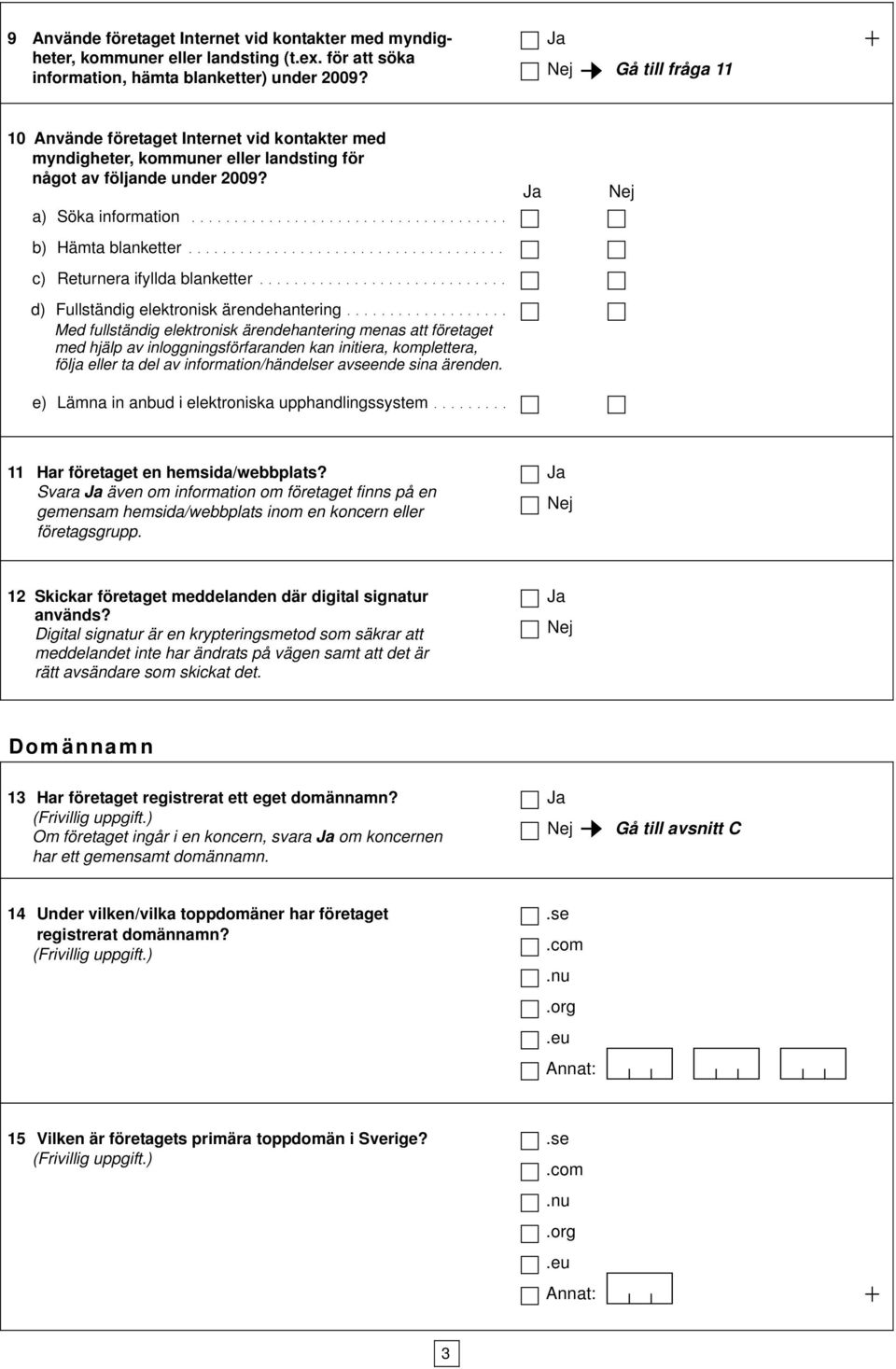 .................................... c) Returnera ifyllda blanketter............................. d) Fullständig elektronisk ärendehantering.