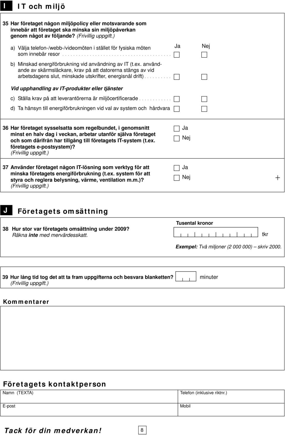 användande av skärmsläckare, krav på att datorerna stängs av vid arbetsdagens slut, minskade utskrifter, energisnål drift).