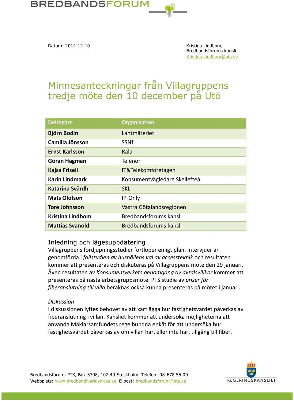 Tore Johnsson Kristina Lindbom Mattias Svanold Organisation Lantmäteriet SSNf Rala Telenor IT&Telekomföretagen Konsumentvägledare Skellefteå SKL IP-Only Västra Götalandsregionen Inledning och