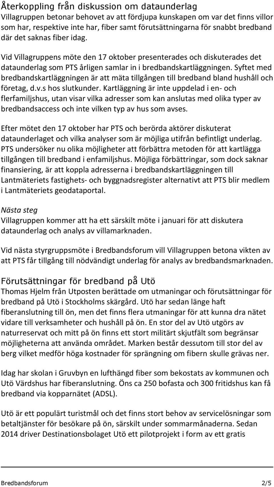 Syftet med bredbandskartläggningen är att mäta tillgången till bredband bland hushåll och företag, d.v.s hos slutkunder.