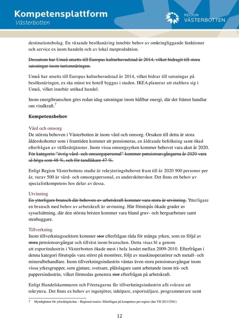 Umeå har utsetts till Europas kulturhuvudstad år 2014, vilket bidrar till satsningar på besöksnäringen, ex ska minst tre hotell byggas i staden.