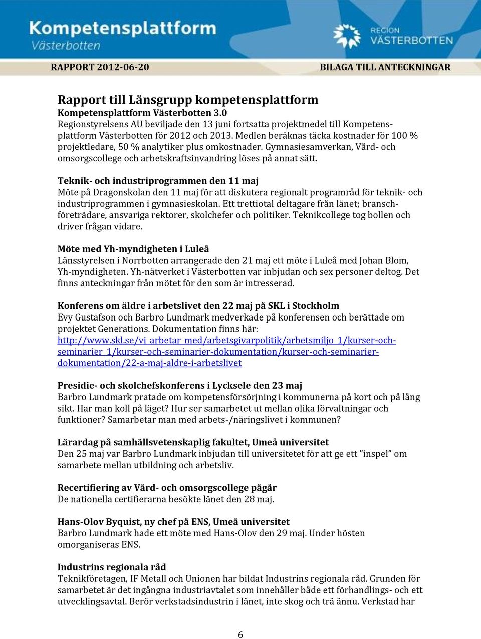 Medlen beräknas täcka kostnader för 100 % projektledare, 50 % analytiker plus omkostnader. Gymnasiesamverkan, Vård- och omsorgscollege och arbetskraftsinvandring löses på annat sätt.