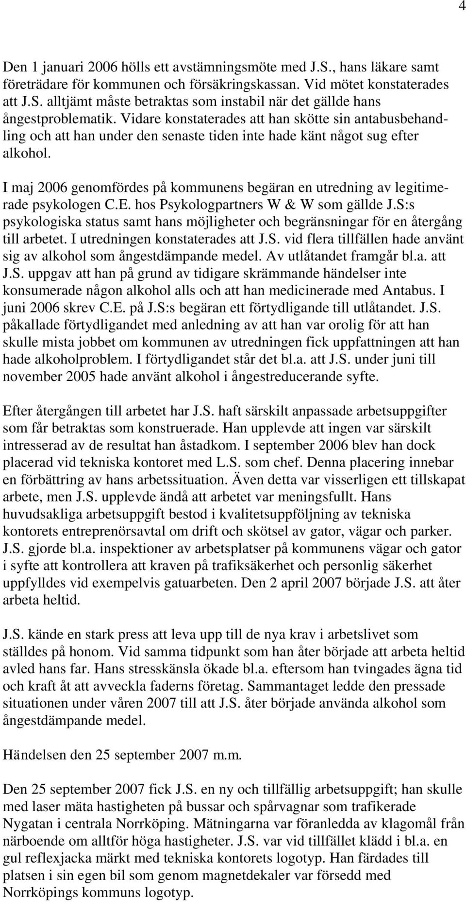 I maj 2006 genomfördes på kommunens begäran en utredning av legitimerade psykologen C.E. hos Psykologpartners W & W som gällde J.