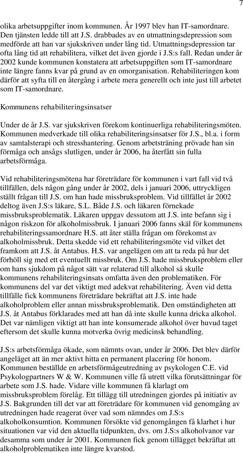 Redan under år 2002 kunde kommunen konstatera att arbetsuppgiften som IT-samordnare inte längre fanns kvar på grund av en omorganisation.