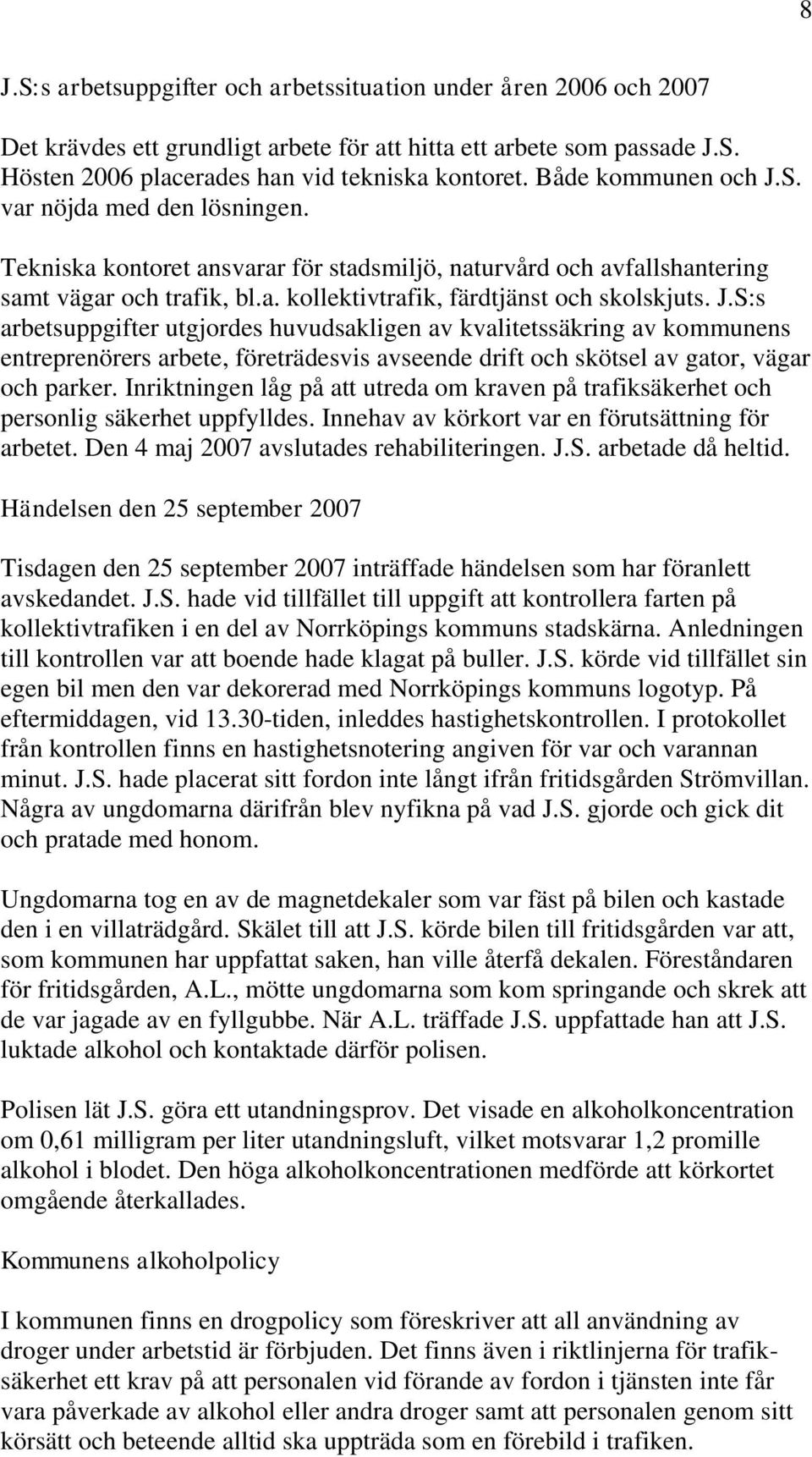 J.S:s arbetsuppgifter utgjordes huvudsakligen av kvalitetssäkring av kommunens entreprenörers arbete, företrädesvis avseende drift och skötsel av gator, vägar och parker.