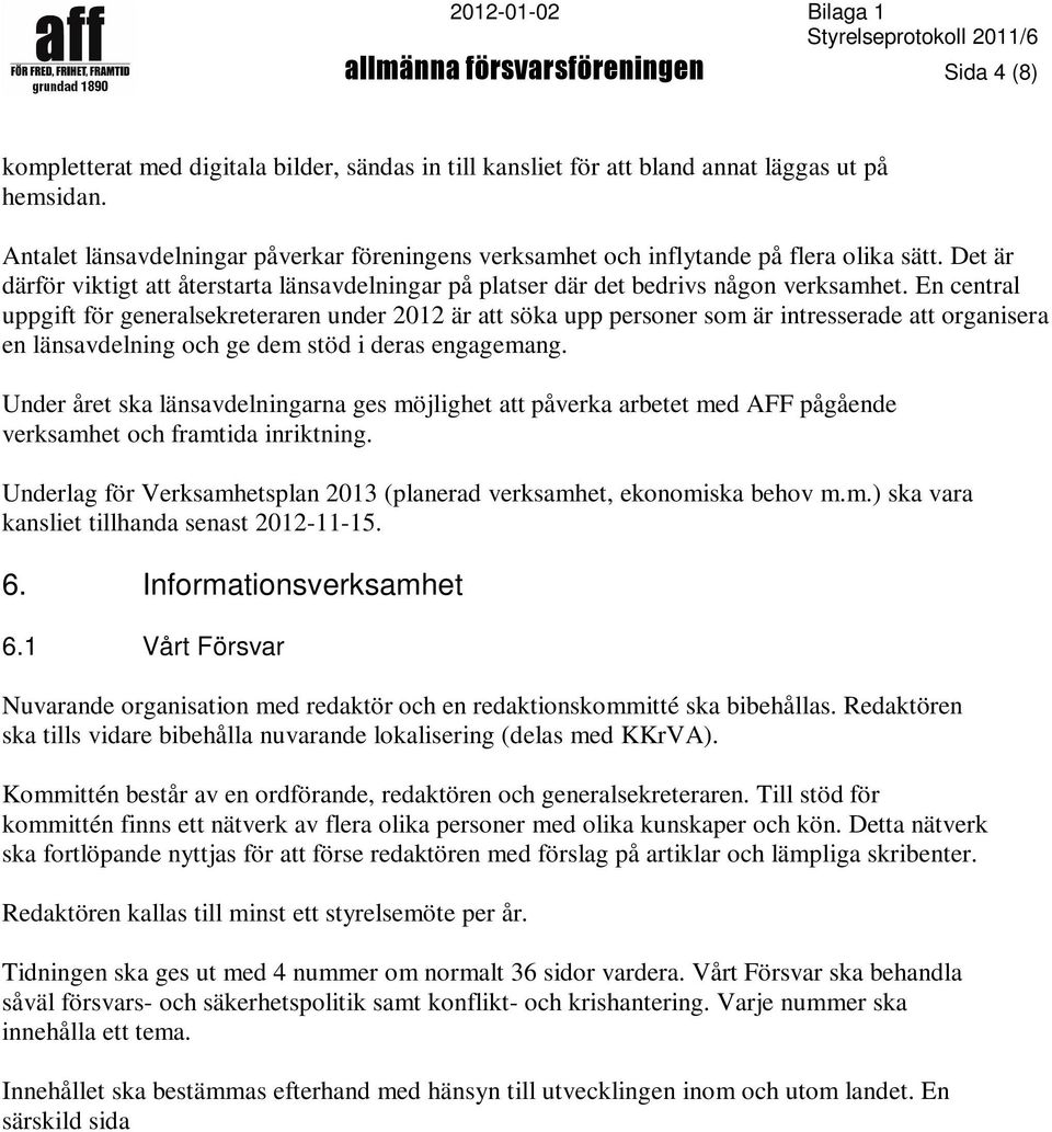 En central uppgift för generalsekreteraren under 2012 är att söka upp personer som är intresserade att organisera en länsavdelning och ge dem stöd i deras engagemang.