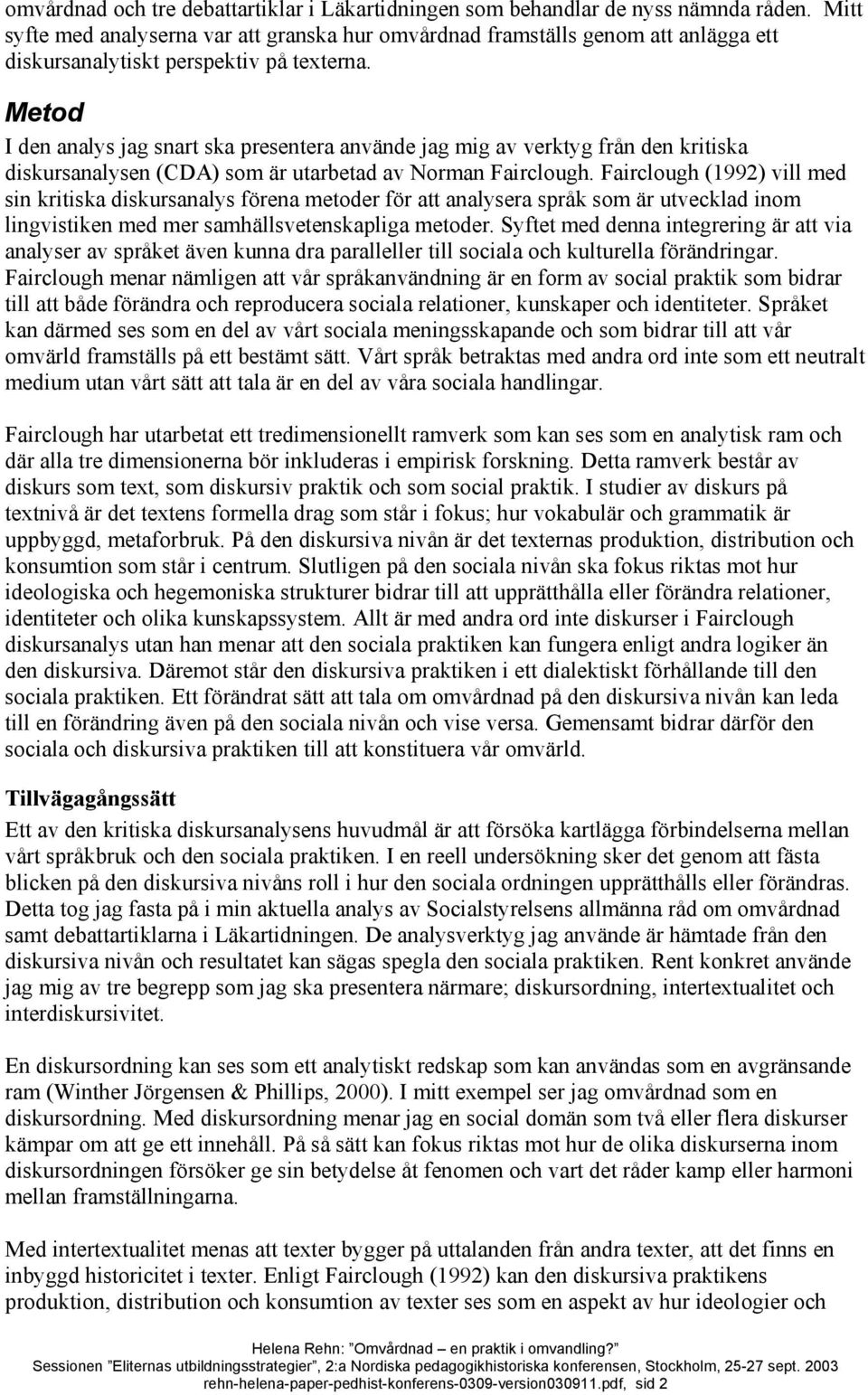 Metod I den analys jag snart ska presentera använde jag mig av verktyg från den kritiska diskursanalysen (CDA) som är utarbetad av Norman Fairclough.