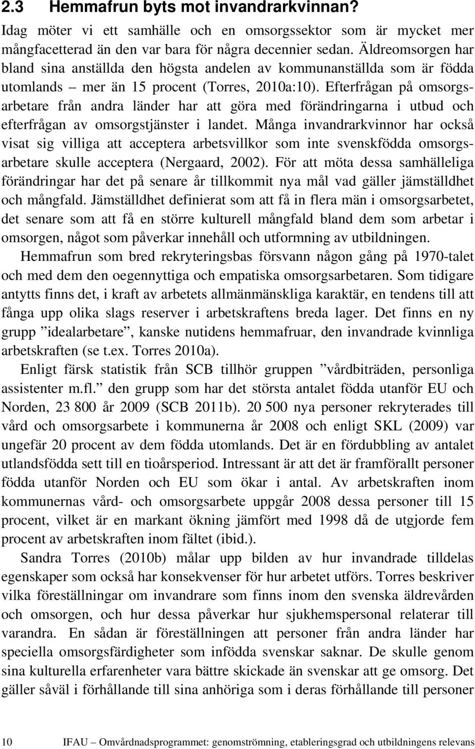 Efterfrågan på omsorgsarbetare från andra länder har att göra med förändringarna i utbud och efterfrågan av omsorgstjänster i landet.