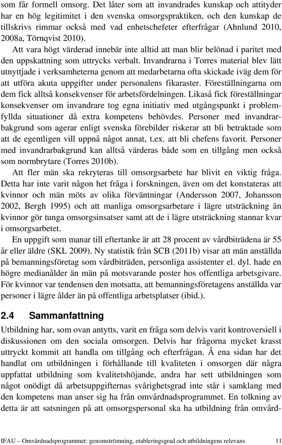 2008a, Törnqvist 2010). Att vara högt värderad innebär inte alltid att man blir belönad i paritet med den uppskattning som uttrycks verbalt.