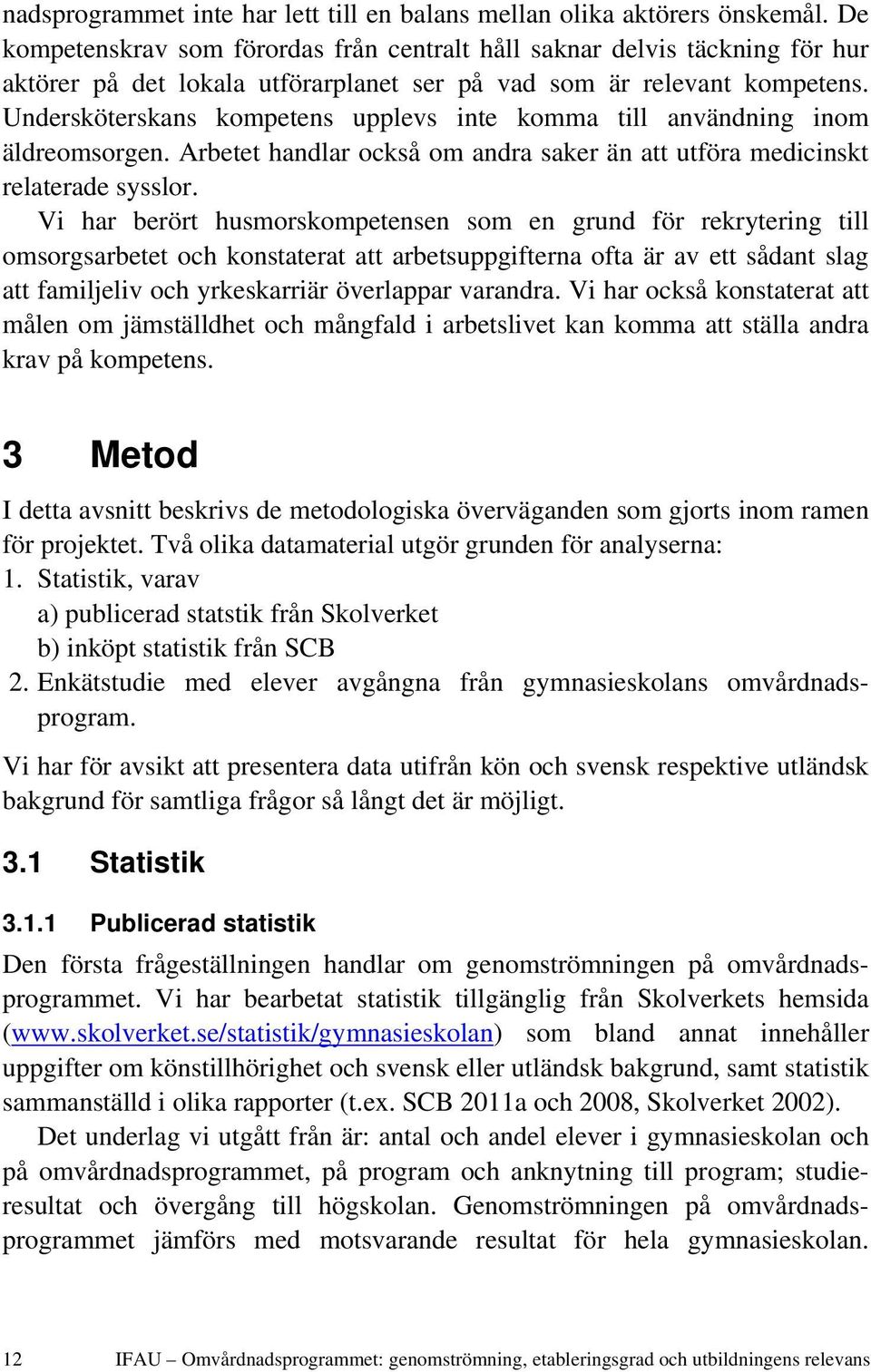 Undersköterskans kompetens upplevs inte komma till användning inom äldreomsorgen. Arbetet handlar också om andra saker än att utföra medicinskt relaterade sysslor.