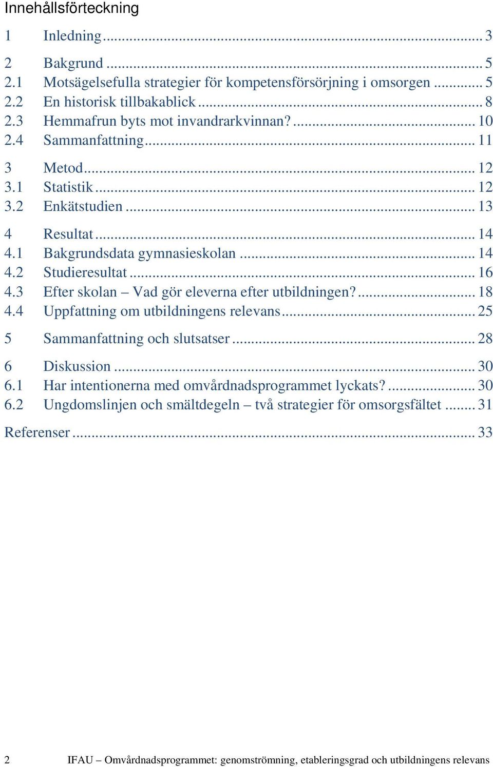 .. 16 4.3 Efter skolan Vad gör eleverna efter utbildningen?... 18 4.4 Uppfattning om utbildningens relevans... 25 5 Sammanfattning och slutsatser... 28 6 Diskussion... 30 6.