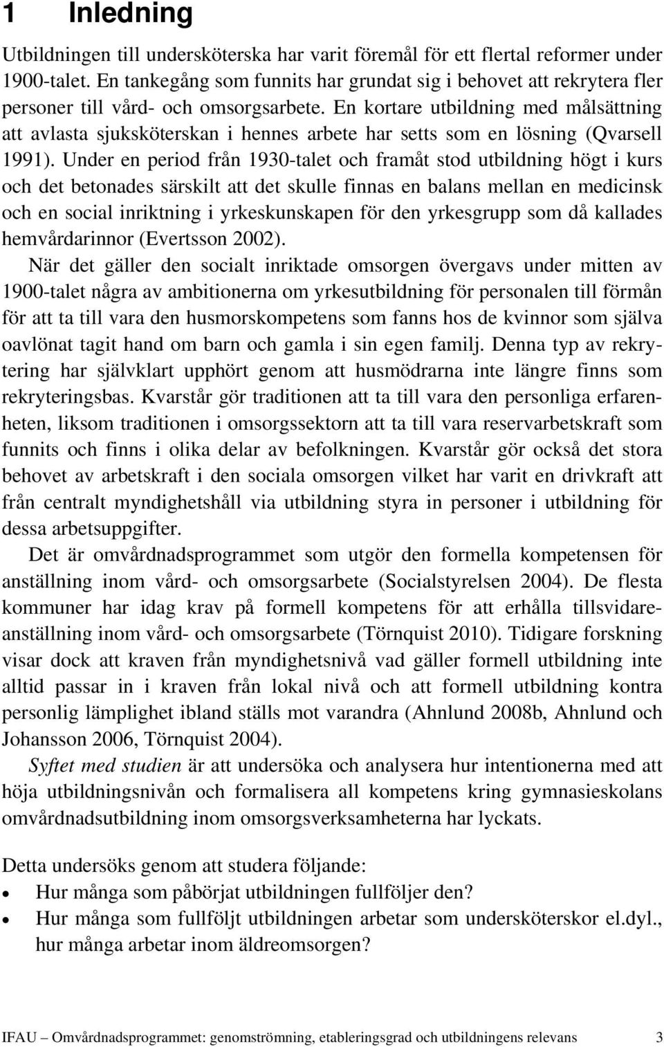 En kortare utbildning med målsättning att avlasta sjuksköterskan i hennes arbete har setts som en lösning (Qvarsell 1991).