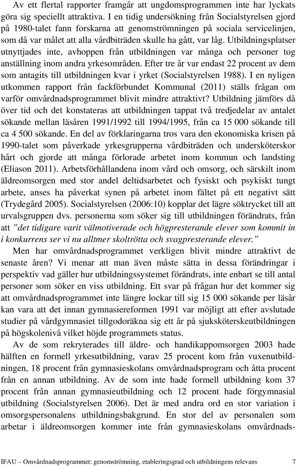 Utbildningsplatser utnyttjades inte, avhoppen från utbildningen var många och personer tog anställning inom andra yrkesområden.