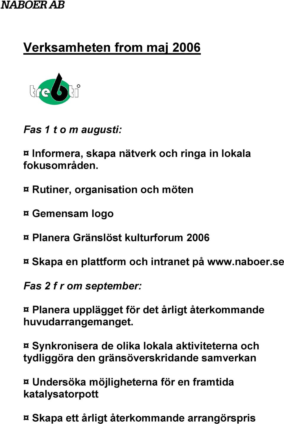 se Fas 2 f r om september: Planera upplägget för det årligt återkommande huvudarrangemanget.