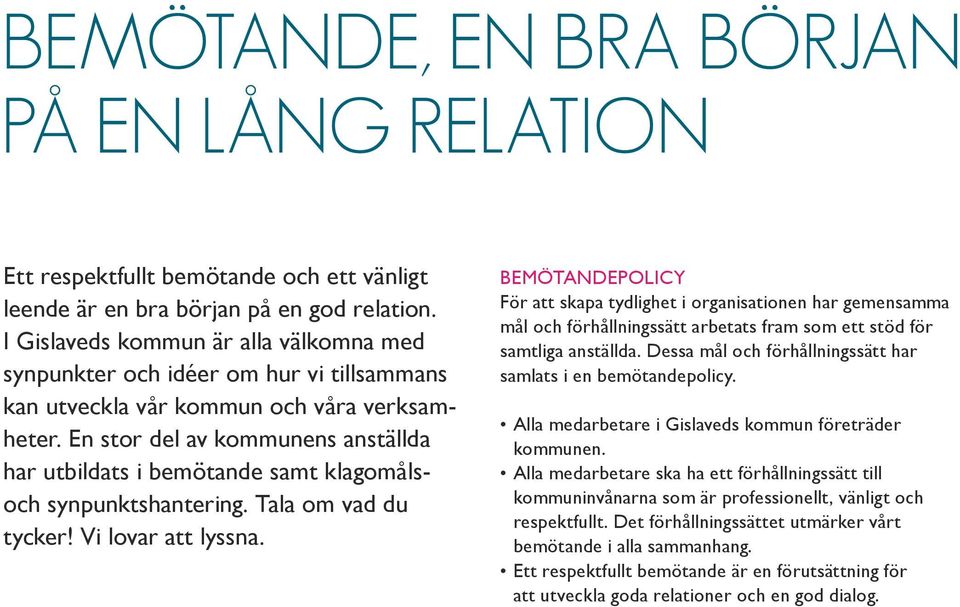 En stor del av kommunens anställda har utbildats i bemötande samt klagomålsoch synpunktshantering. Tala om vad du tycker! Vi lovar att lyssna.