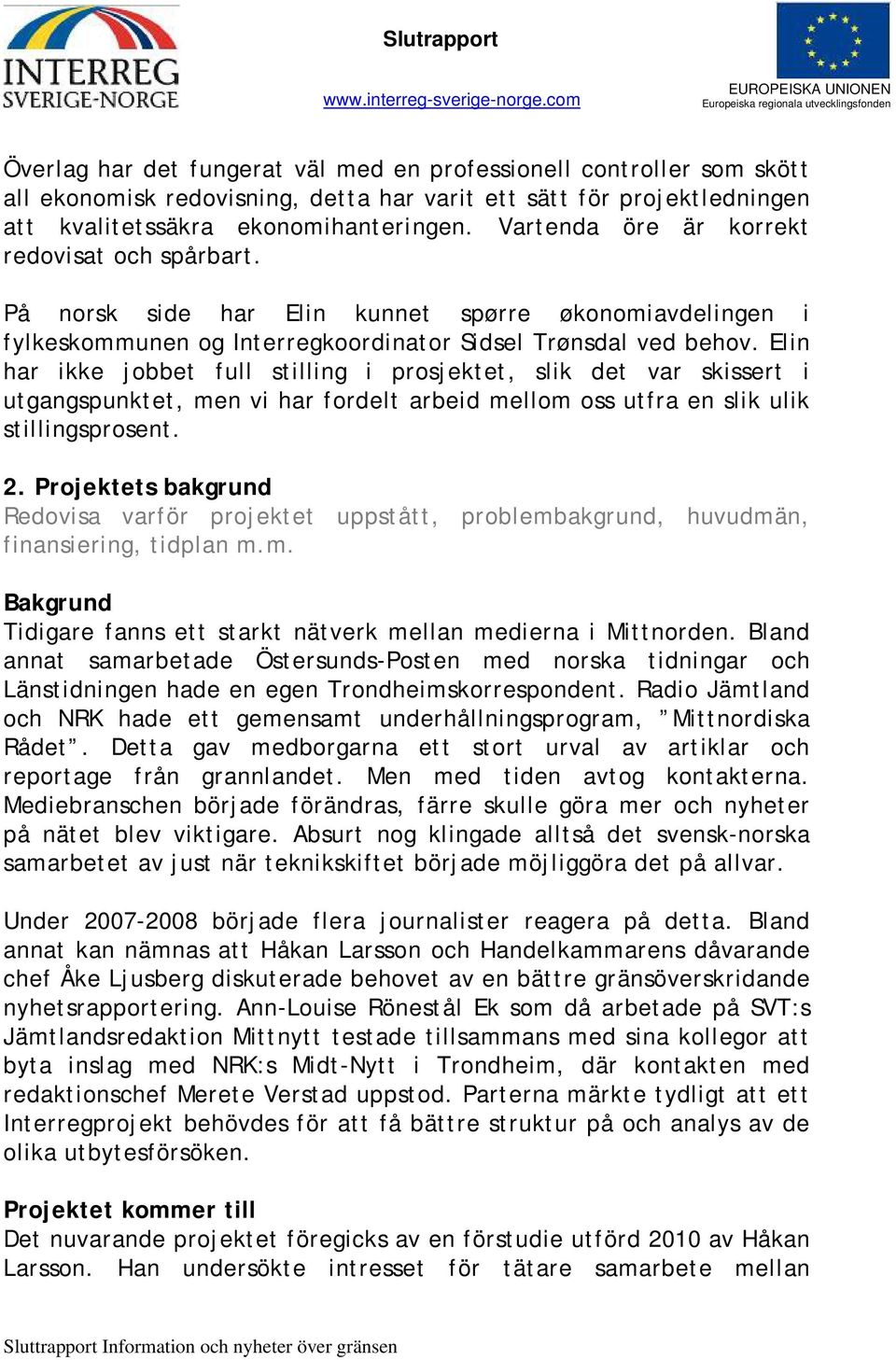 Elin har ikke jobbet full stilling i prosjektet, slik det var skissert i utgangspunktet, men vi har fordelt arbeid mellom oss utfra en slik ulik stillingsprosent. 2.