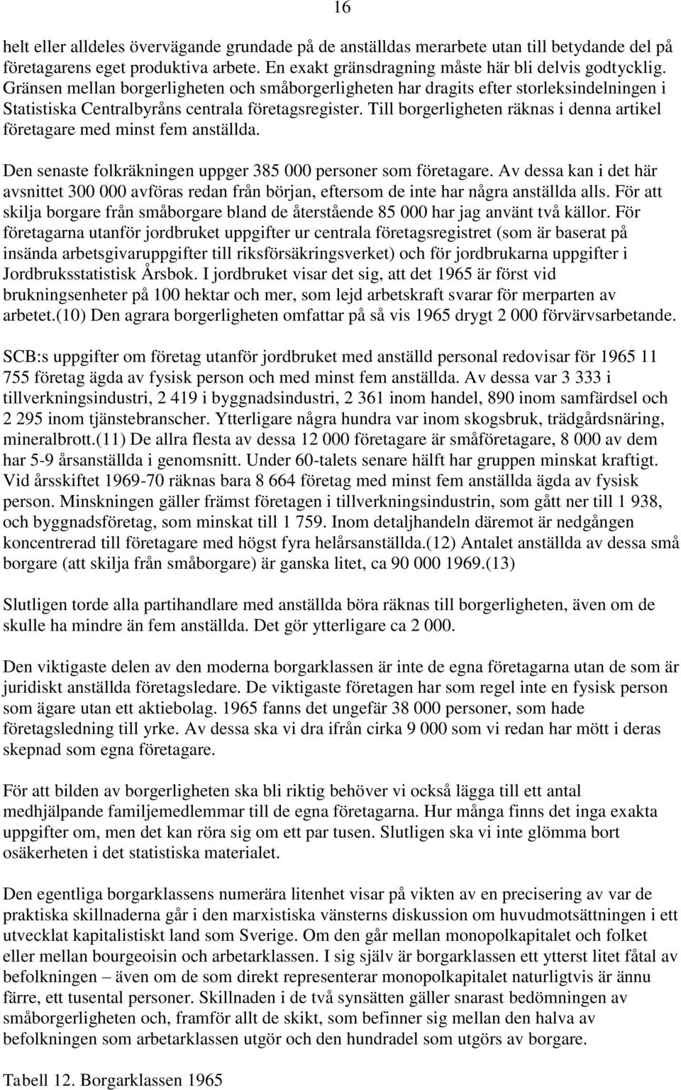 Till borgerligheten räknas i denna artikel företagare med minst fem anställda. Den senaste folkräkningen uppger 385 000 personer som företagare.