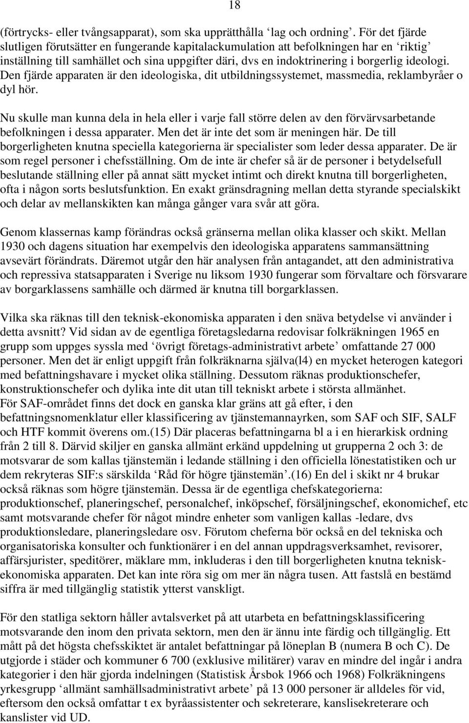 Den fjärde apparaten är den ideologiska, dit utbildningssystemet, massmedia, reklambyråer o dyl hör.