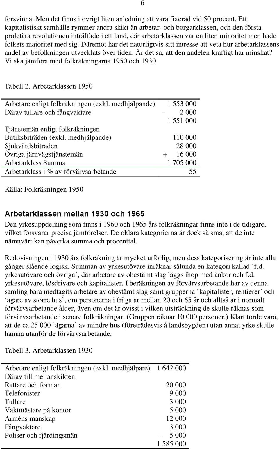 majoritet med sig. Däremot har det naturligtvis sitt intresse att veta hur arbetarklassens andel av befolkningen utvecklats över tiden. Är det så, att den andelen kraftigt har minskat?