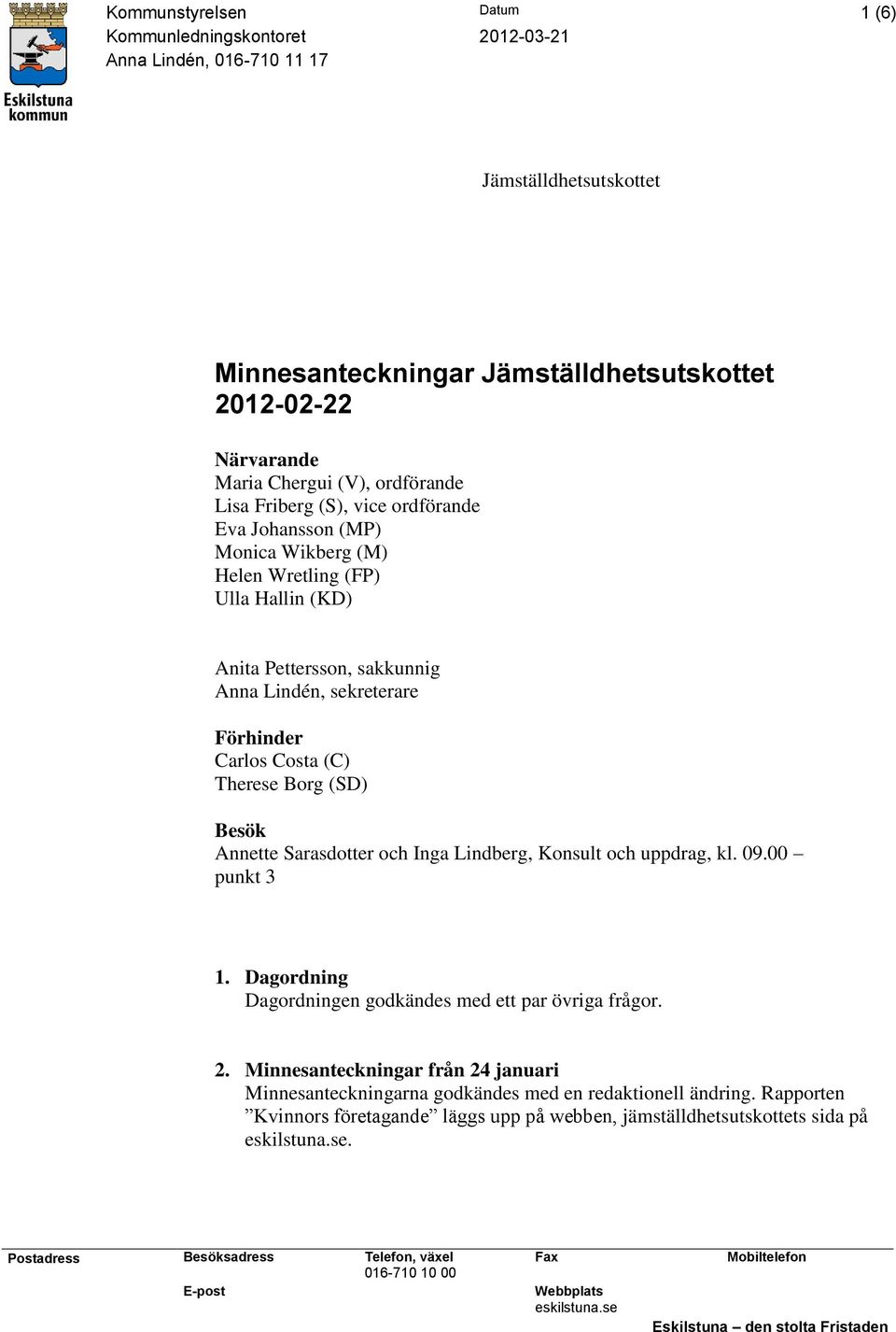 Costa (C) Therese Borg (SD) Besök Annette Sarasdotter och Inga Lindberg, Konsult och uppdrag, kl. 09.00 punkt 3 1. Dagordning Dagordningen godkändes med ett par övriga frågor. 2.