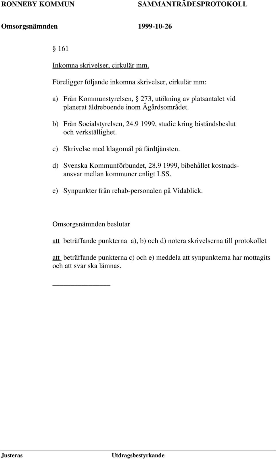 b) Från Socialstyrelsen, 24.9 1999, studie kring biståndsbeslut och verkställighet. c) Skrivelse med klagomål på färdtjänsten. d) Svenska Kommunförbundet, 28.