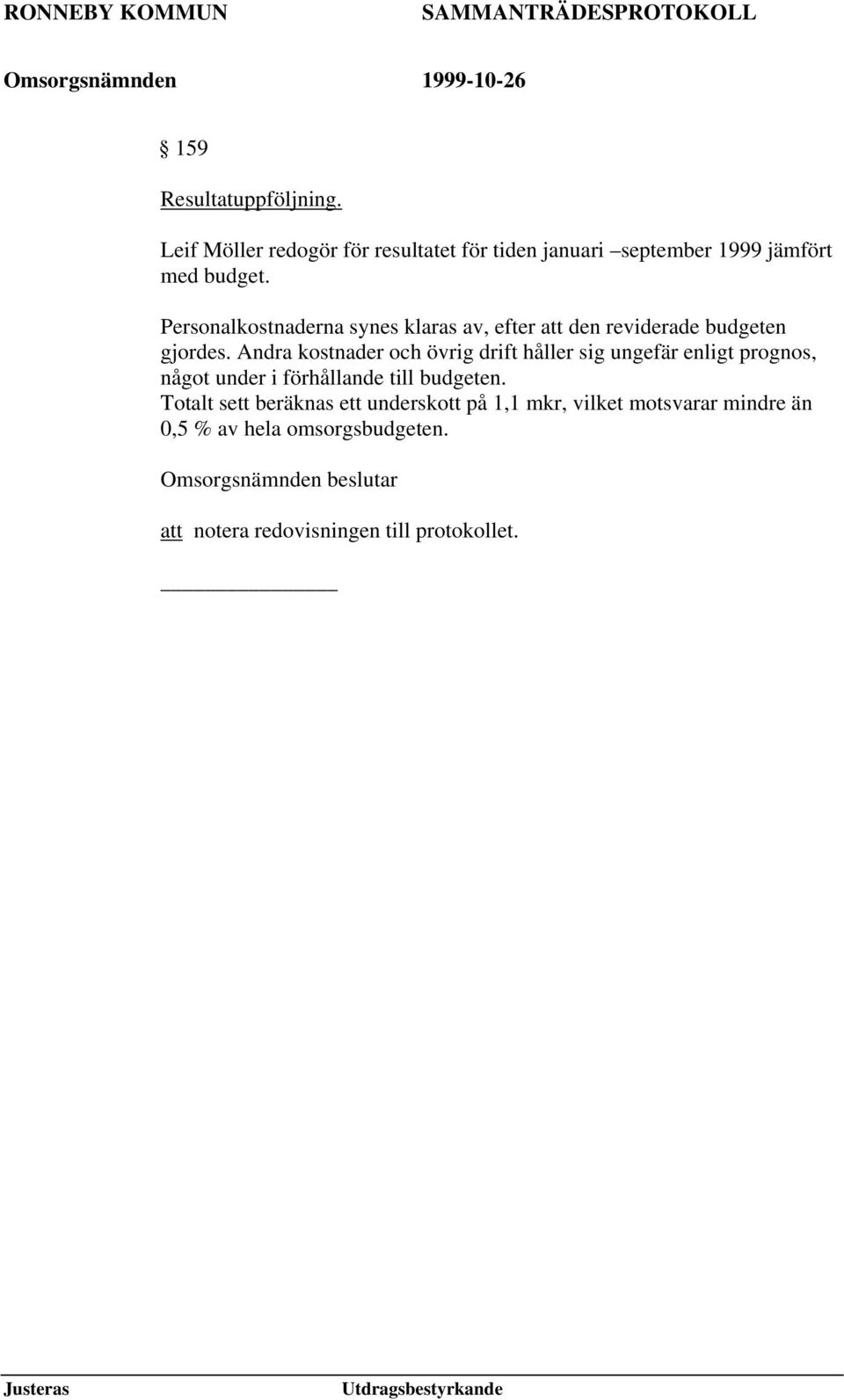 Andra kostnader och övrig drift håller sig ungefär enligt prognos, något under i förhållande till budgeten.